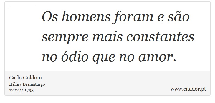 Os homens foram e são sempre mais constantes no ódio que no amor. - Carlo Goldoni - Frases