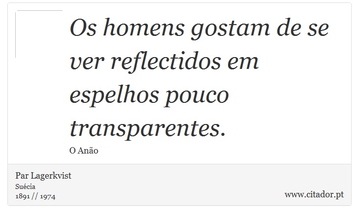 Os homens gostam de se ver reflectidos em espelhos pouco transparentes. - Pär Lagerkvist - Frases