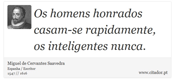 Os homens honrados casam-se rapidamente, os inteligentes nunca. - Miguel de Cervantes Saavedra - Frases