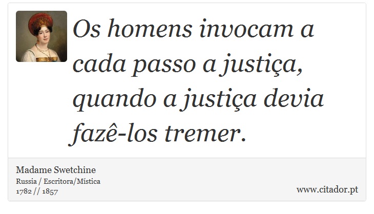 Os homens invocam a cada passo a justiça, quando a justiça devia fazê-los tremer. - Madame Swetchine - Frases