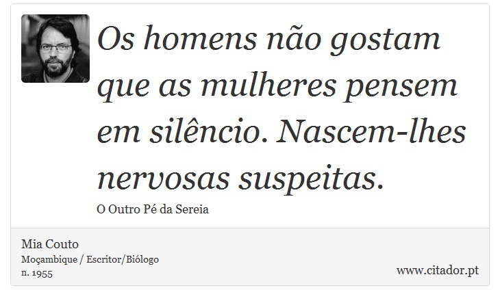 Os homens não gostam que as mulheres pensem em silêncio. Nascem-lhes nervosas suspeitas. - Mia Couto - Frases