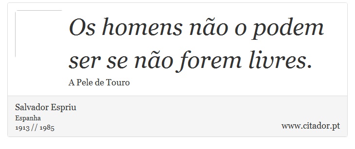 Os homens não o podem ser se não forem livres. - Salvador Espriu - Frases