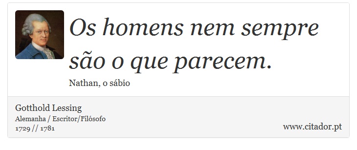 Os homens nem sempre são o que parecem. - Gotthold Lessing - Frases