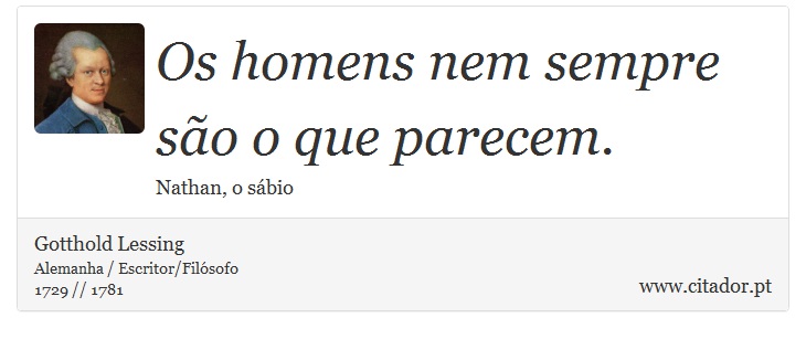 Os homens nem sempre so o que parecem. - Gotthold Lessing - Frases