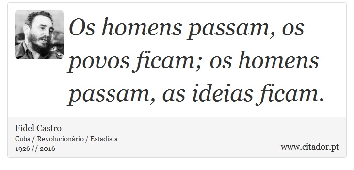 Os homens passam, os povos ficam; os homens passam, as ideias ficam. - Fidel Castro - Frases