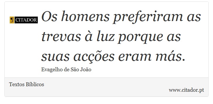 Os homens preferiram as trevas  luz porque as suas aces eram ms. - Textos Bblicos - Frases