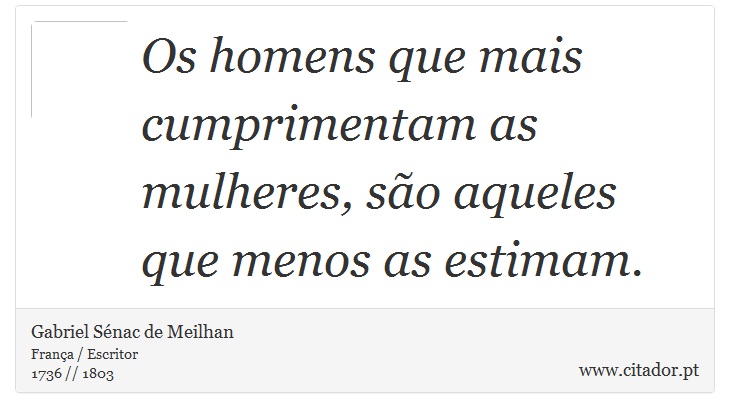 Os homens que mais cumprimentam as mulheres, são aqueles que menos as estimam. - Gabriel Sénac de Meilhan - Frases