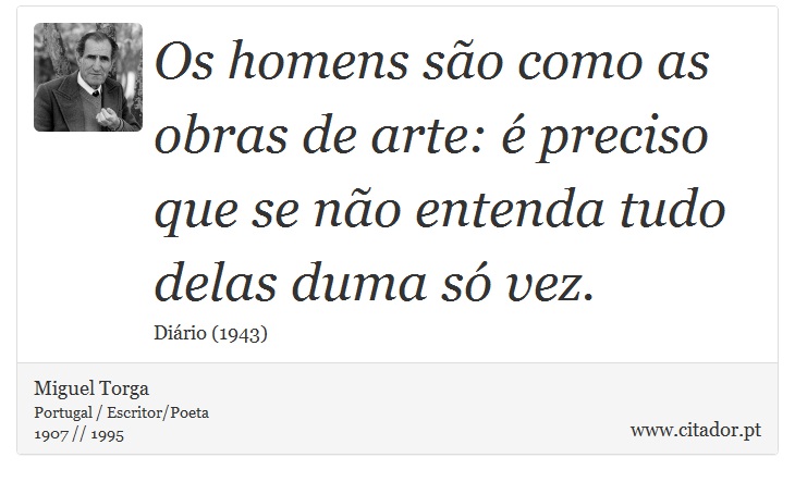 Os homens são como as obras de arte: é preciso que se não entenda tudo delas duma só vez. - Miguel Torga - Frases