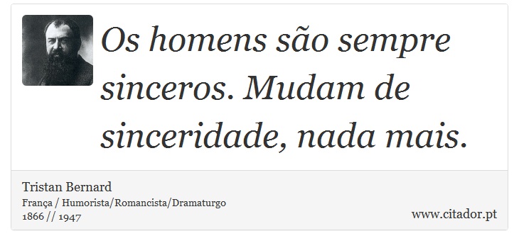 Os homens são sempre sinceros. Mudam de sinceridade, nada mais. - Tristan Bernard - Frases