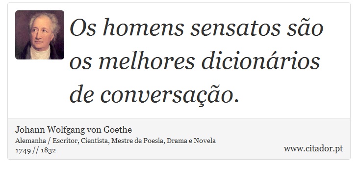 Os homens sensatos são os melhores dicionários de conversação. - Johann Wolfgang von Goethe - Frases