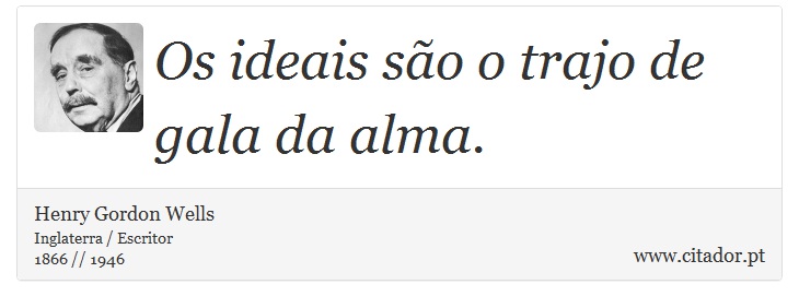 Os ideais são o trajo de gala da alma. - Henry Gordon Wells - Frases