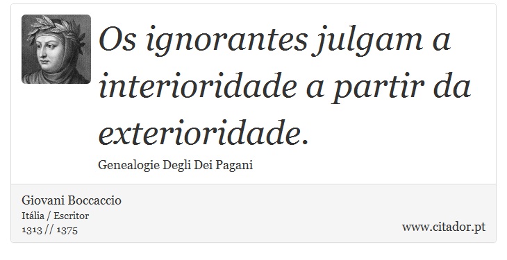 Os ignorantes julgam a interioridade a partir da exterioridade. - Giovani Boccaccio - Frases