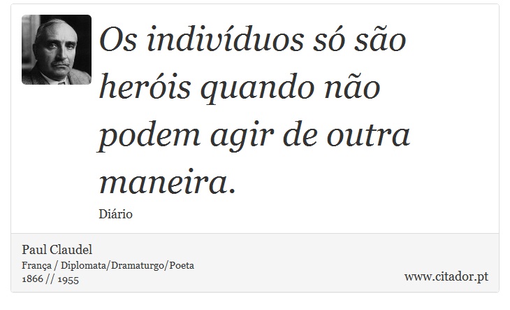 Os indivíduos só são heróis quando não podem agir de outra maneira. - Paul Claudel - Frases