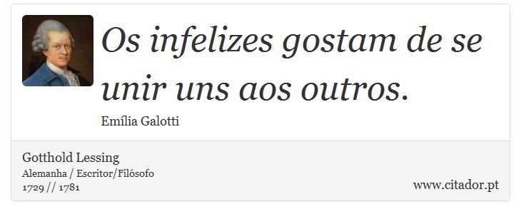 Os infelizes gostam de se unir uns aos outros. - Gotthold Lessing - Frases