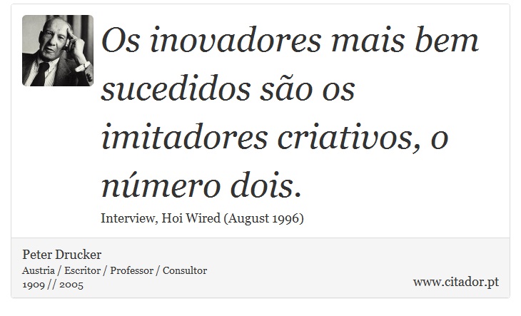 Os inovadores mais bem sucedidos são os imitadores criativos, o número dois. - Peter Drucker - Frases