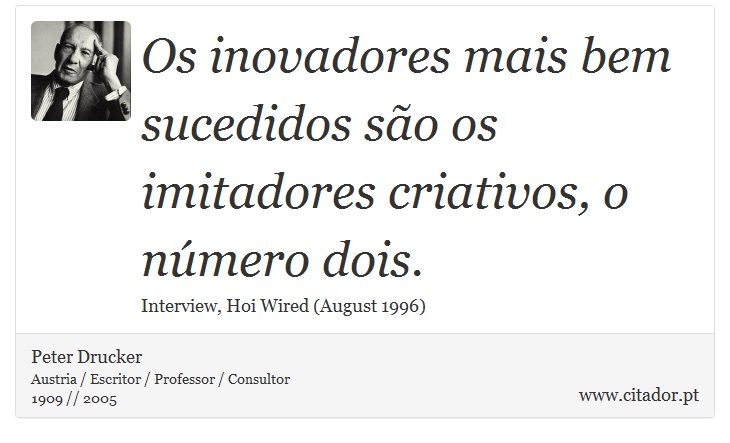 Os inovadores mais bem sucedidos so os imitadores criativos, o nmero dois. - Peter Drucker - Frases