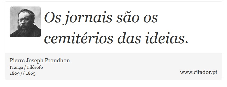 Os jornais são os cemitérios das ideias. - Pierre Joseph Proudhon - Frases