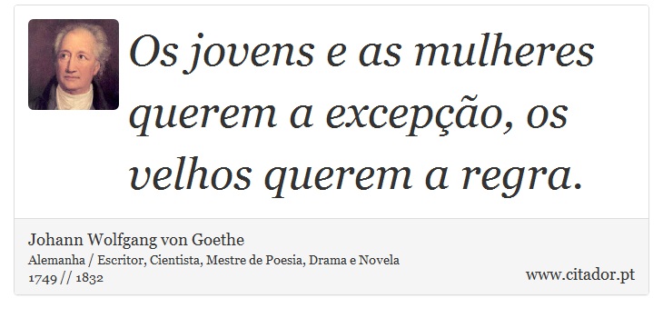 Os jovens e as mulheres querem a excepção, os velhos querem a regra. - Johann Wolfgang von Goethe - Frases