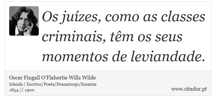 Os juízes, como as classes criminais, têm os seus momentos de leviandade. - Oscar Fingall O'Flahertie Wills Wilde - Frases