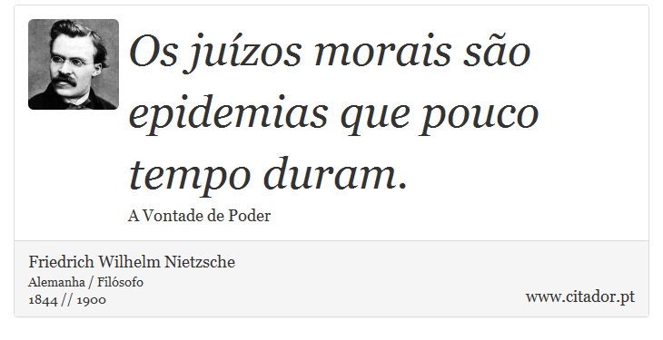 Os juízos morais são epidemias que pouco tempo duram. - Friedrich Wilhelm Nietzsche - Frases