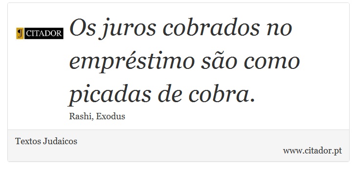 Os juros cobrados no empréstimo são como picadas de cobra. - Textos Judaicos - Frases