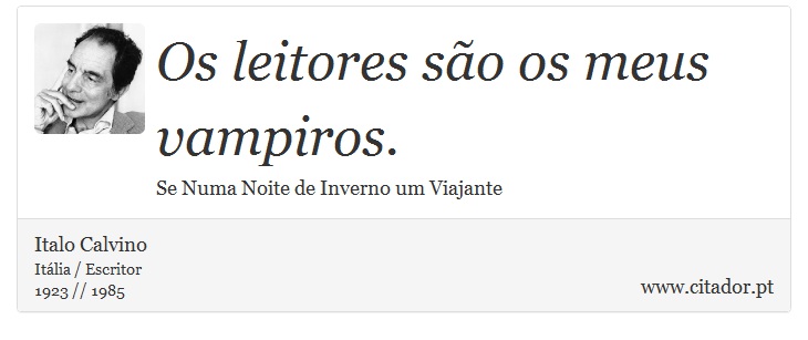Os leitores são os meus vampiros. - Italo Calvino - Frases