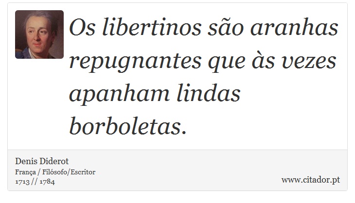 Os libertinos são aranhas repugnantes que às vezes apanham lindas borboletas. - Denis Diderot - Frases