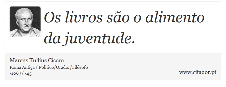 Os livros são o alimento da juventude. - Marcus Tullius Cícero - Frases