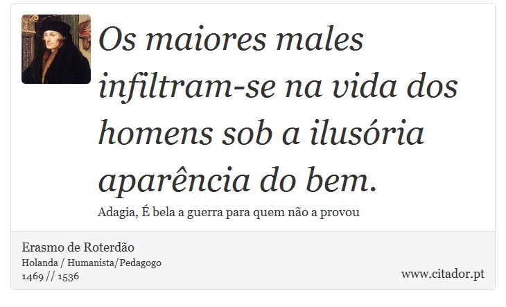 Os maiores males infiltram-se na vida dos homens sob a ilusória aparência do bem. - Erasmo de Roterdão - Frases