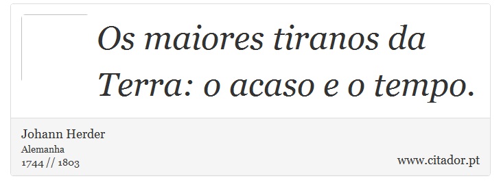 Os maiores tiranos da Terra: o acaso e o tempo. - Johann Herder - Frases
