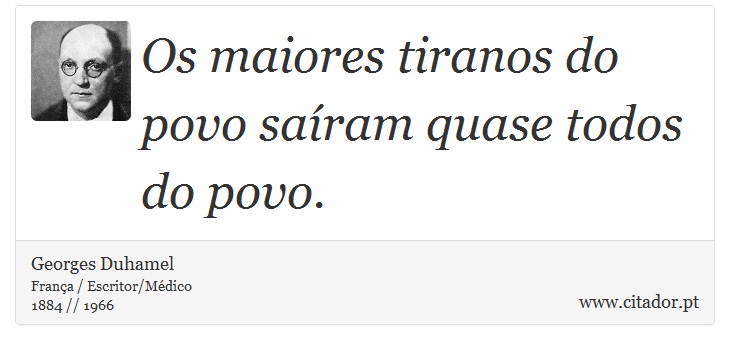 Os maiores tiranos do povo saíram quase todos do povo. - Georges Duhamel - Frases