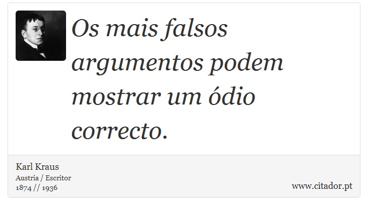 Os mais falsos argumentos podem mostrar um ódio correcto. - Karl Kraus - Frases