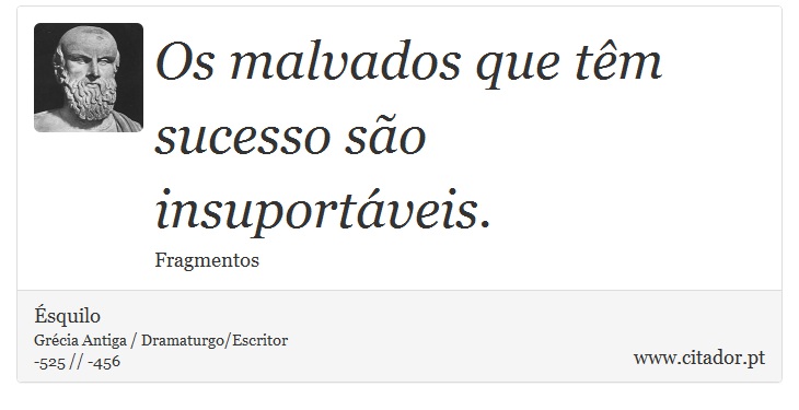 Os malvados que têm sucesso são insuportáveis. - Ésquilo - Frases