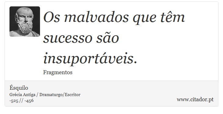 Os malvados que tm sucesso so insuportveis. - squilo - Frases