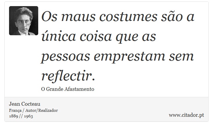 Os maus costumes são a única coisa que as pessoas emprestam sem reflectir. - Jean Cocteau - Frases