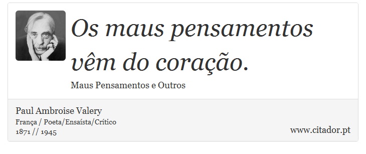Os maus pensamentos vêm do coração. - Paul Ambroise Valery - Frases