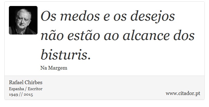 Os medos e os desejos não estão ao alcance dos bisturis. - Rafael Chirbes - Frases