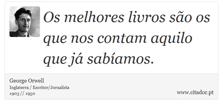 Os melhores livros são os que nos contam aquilo que já sabíamos. - George Orwell - Frases