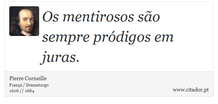Os mentirosos são sempre pródigos em juras. - Pierre Corneille - Frases