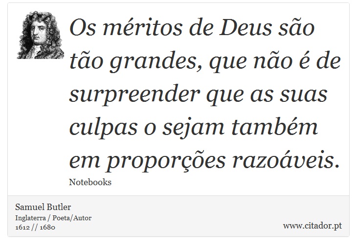 Os méritos de Deus são tão grandes, que não é de surpreender que as suas culpas o sejam também em proporções razoáveis. - Samuel Butler - Frases