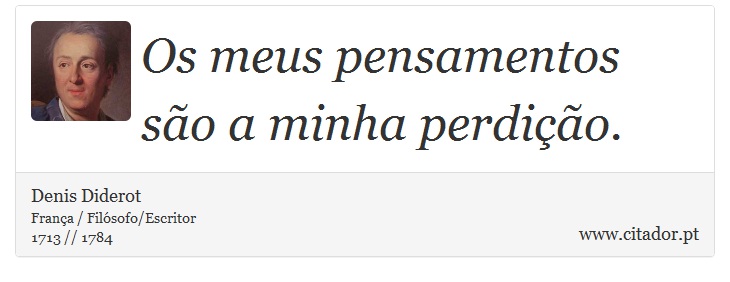 Os meus pensamentos são a minha perdição. - Denis Diderot - Frases