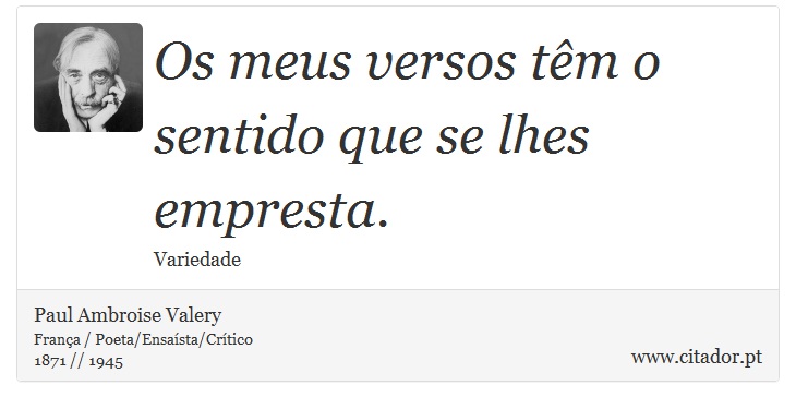 Os meus versos têm o sentido que se lhes empresta. - Paul Ambroise Valery - Frases