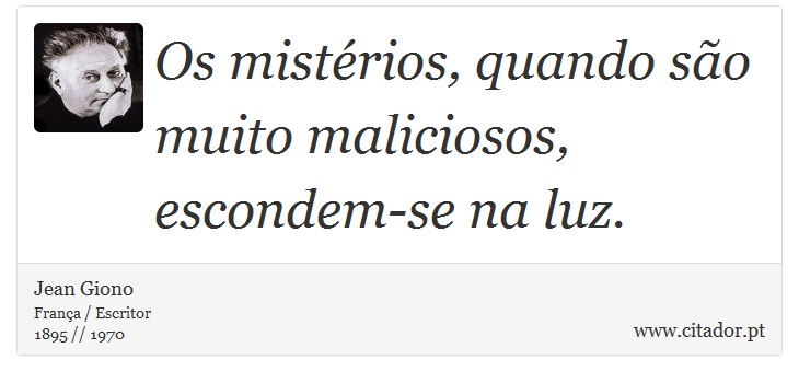 Os mistérios, quando são muito maliciosos, escondem-se na luz. - Jean Giono - Frases