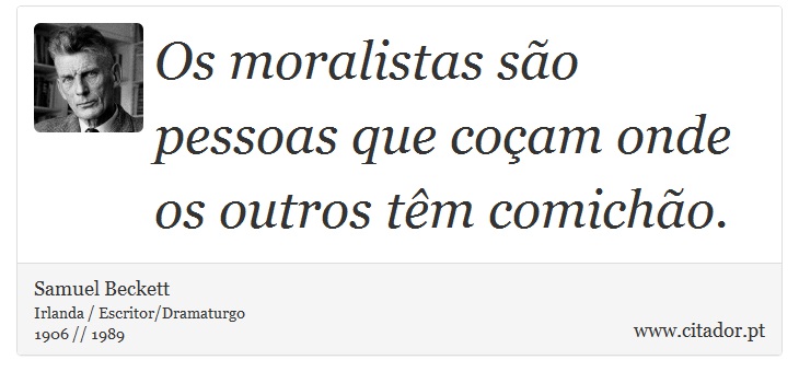 Os moralistas são pessoas que coçam onde os outros têm comichão. - Samuel Beckett - Frases