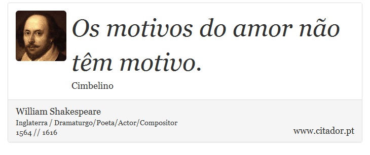 Os motivos do amor não têm motivo. - William Shakespeare - Frases