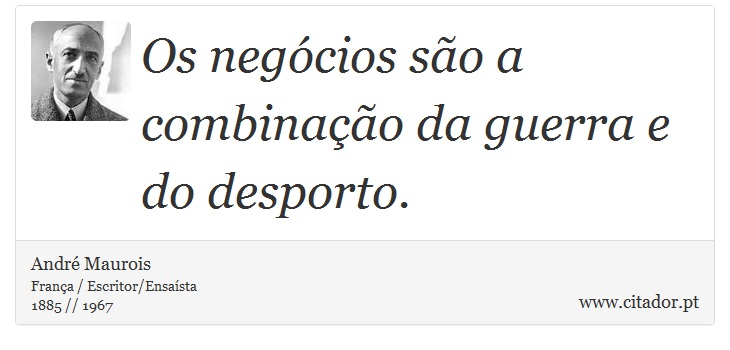 Os negócios são a combinação da guerra e do desporto. - André Maurois - Frases