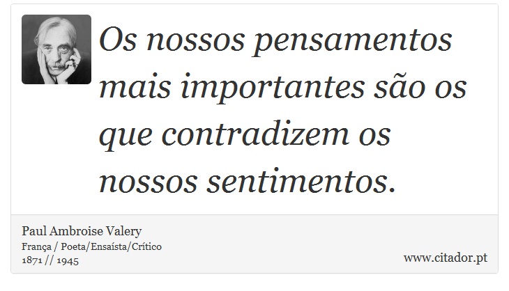 Os nossos pensamentos mais importantes são os que contradizem os nossos sentimentos. - Paul Ambroise Valery - Frases