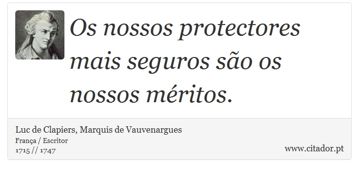 Os nossos protectores mais seguros são os nossos méritos. - Luc de Clapiers, Marquis de Vauvenargues - Frases