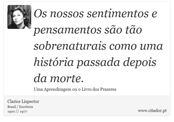 Os nossos sentimentos e pensamentos são tão sobrenaturais como uma história passada depois da morte. - Clarice Lispector - Frases