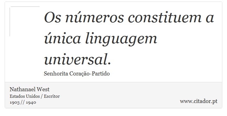 Os números constituem a única linguagem universal. - Nathanael West - Frases
